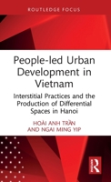 People-led Urban Development in Vietnam: Interstitial Practices and the Production of Differential Spaces in Hanoi (Routledge/City University of Hong Kong Southeast Asia Series) 1032771801 Book Cover