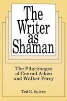 The Writer As Shaman: The Pilgrimages of Conrad Aiken and Walker Percy 086554199X Book Cover