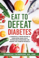 Eat to Defeat Diabetes : A Scientifically Proven Method to Lower Blood Sugar Levels, Reduce Insulin Resistance, and Manage Type 2 Diabetes Naturally 1651845549 Book Cover