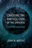 Cracking the Particle Code of the Universe: The Hunt for the Higgs Boson 0199915520 Book Cover