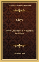 Clays: Their Occurrence, Properties, and Uses, with Especial Reference to Those of the United States 1177802546 Book Cover