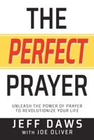 The Perfect Prayer: Unleash the Power of Prayer to Revolutionize Your Life 1632214156 Book Cover