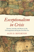 Exceptionalism in Crisis: Faction, Anarchy, and Mexico in the US Imagination during the Civil War Era (Civil War America) 1469685205 Book Cover