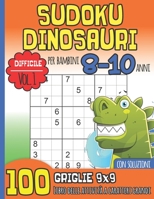 SUDOKU DINOSAURI per Bambini 8-10 Anni Con Soluzioni: Difficile Vol. 1 I 100 Griglie 9x9 I Libro Delle Attività a Caratteri Grandi I Idea Regalo per i Ragazzi I Natale o Compleanno B08NW3XDCH Book Cover
