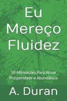 Eu Mereço Fluidez: 50 Afirmações Para Ativar Prosperidade e Abundância (Portuguese Edition) B0H9ZH8897 Book Cover