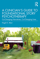 A Clinician's Guide to Foundational Story Psychotherapy: Co-Changing Narratives, Co-Changing Lives 1138542105 Book Cover