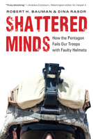 Shattered Minds: How the Pentagon Fails Our Troops with Faulty Helmets 164012036X Book Cover