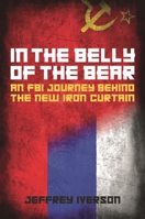 In the Belly of the Bear: An FBI Journey Behind the New Iron Curtain 1538189135 Book Cover