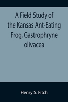 A Field Study of the Kansas Ant-Eating Frog, Gastrophryne olivacea 9355891237 Book Cover