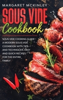 Sous Vide Cookbook: Sous Vide Cooking Guide. A Modern Sous Vide Cookbook with Tips and Techniques. Easy and Quick Sous Vide Recipes for the Entire Family B085RNP77C Book Cover