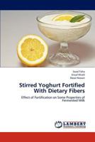 Stirred Yoghurt Fortified With Dietary Fibers: Effect of Fortification on Some Properties of Fermented Milk 3659239232 Book Cover