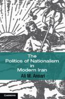 The Politics of Nationalism in Modern Iran 0521687179 Book Cover