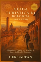 GUIDA TURISTICA DI BOLOGNA 2025- 2026: Manuale di Viaggio per Scoprire il Cuore dell'Emilia-Romagna (Italian Edition) B0FKGRQ3F6 Book Cover
