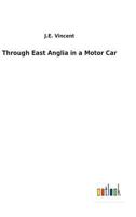 Through East Anglia in a Motor Car 1022693824 Book Cover