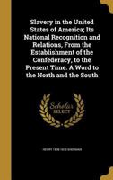 Slavery in the United States of America; Its National Recognition and Relations, from the Establishment of the Confederacy, to the Present Time. a Word to the North and the South 1373889179 Book Cover