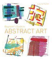 Beginner's Guide to Abstract Art: Making abstract art in watercolour, acrylics, mixed media and collage 1849941521 Book Cover