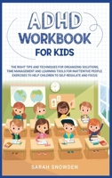 ADHD Workbook for Kids: The Right Tips and Techniques for Organizing Solutions, Time Management and Learning Tools for Inattentive People. Exercises to Help Children to Self-Regulate and Focus B087SGC5YK Book Cover