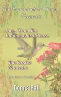 The Hummingbird House Presents: Love From the Hummingbird House and The Easter Charade 1735127108 Book Cover