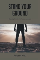 Stand Your Ground: Standing Firm in the Face of Adversity B0BXBG44S7 Book Cover