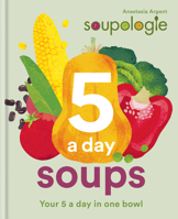 Soupologie 5-a-day Soups: 50 great tasting, nutritious, plant-based soups and meals 0857838814 Book Cover