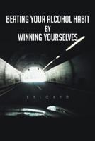 Beating Your Alcohol Habit by Winning Yourselves 1482800349 Book Cover