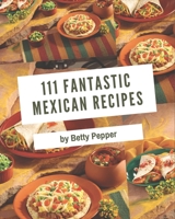 111 Fantastic Mexican Recipes: A Timeless Mexican Cookbook B08P2C6HGV Book Cover