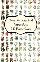 Florals & Botanicals Paper Arts 240 Fussy Cuts Art Journaling Ephemera: Features beautifully curated double sided themed images of florals & botanical 138782113X Book Cover