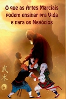 O Que As Artes Marciais Podem Ensinar Para Vida E Negócios (Portuguese Edition) 6553921407 Book Cover