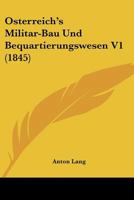 Osterreich's Militar-Bau Und Bequartierungswesen V1 (1845) 0341027596 Book Cover