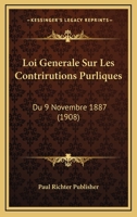 Loi Generale Sur Les Contrirutions Purliques: Du 9 Novembre 1887 (1908) 1166747921 Book Cover