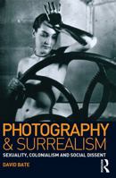 Photography and Surrealism: Sexuality, Colonialism and Social Dissent 1860643795 Book Cover