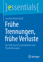 Frühe Trennungen, frühe Verluste: Die Hilfe durch Ersatzfamilien und Psychotherapien (essentials) (German Edition) 3662700719 Book Cover