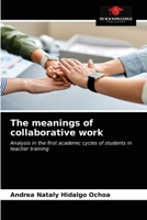 The meanings of collaborative work: Analysis in the first academic cycles of students in teacher training 6203597570 Book Cover