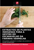 EXTRACTOS DE PLANTAS INDÍGENAS PARA A GESTÃO DO ESCARAVELHO DA FARINHA VERMELHA: Uma gestão sustentável e ecológica dos produtos de cereais armazenados 6203069760 Book Cover