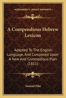 A Compendious Hebrew Lexicon, Adapted to the English Language, and Composed Upon a New and Commodious Plan: To Which Is Annexed a Brief Account of the Construction and Rationale of the Hebrew Tongue ( 1165267810 Book Cover