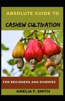 Absolute Guide To Cashew Cultivation For Beginners And Dummies B096LYNZVD Book Cover