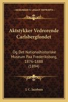 Aktstykker Vedrorende Carlsbergfondet: Og Det Nationalhistoriske Museum Paa Frederiksborg, 1876-1888 (1894) 1168347912 Book Cover