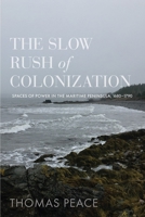 The Slow Rush of Colonization: Spaces of Power in the Maritime Peninsula, 1680-1790 077486835X Book Cover