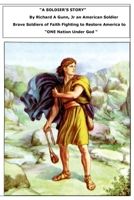 A Soldier's Story By Richard A (Rick) Gunn Jr: Brave Soldiers of Faith Fighting to RESTORE ONE NATION UNDER GOD 1794837582 Book Cover