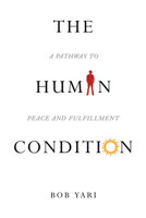 The Human Condition: A Pathway to Peace and Fulfillment 1665522291 Book Cover
