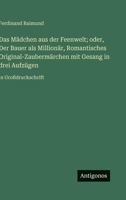 Das Mädchen aus der Feenwelt; oder, Der Bauer als Millionär, Romantisches Original-Zaubermärchen mit Gesang in drei Aufzügen: in Großdruckschrift (German Edition) 3563277087 Book Cover