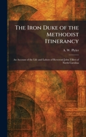 The Iron Duke of the Methodist Itinerancy: An Account of the Life and Labors of Reverend John Tillett of North Carolina 1025743660 Book Cover