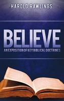 Believe: An Exposition of Key Biblical Doctrines 0982761651 Book Cover