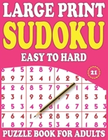 Large Print Sudoku Puzzle Book for Adults: 21: Sudoku Puzzle Book For Seniors Adults And All Other Puzzle Fans & Easy To Hard Sudoku Puzzles- B08WZLZ568 Book Cover