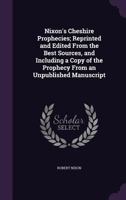 Nixon's Cheshire Prophecy at Large. Printed From the Lady Cowper's Original, in the Reign of Queen Anne. With Historical and Political Remarks: And ... it has Been Fulfilled The Nineteenth Edition 1385585684 Book Cover