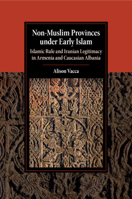 Non-Muslim Provinces Under Early Islam: Islamic Rule and Iranian Legitimacy in Armenia and Caucasian Albania 1316638553 Book Cover