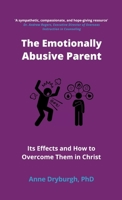 The Emotionally Abusive Parent: Its Effects and How to Overcome Them in Christ 1739871901 Book Cover