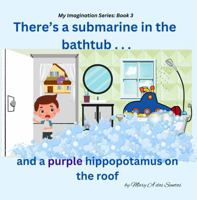 There's a Submarine in the Bathtub: . . . and a Purple Hippopotamus on the Roof (The My Imagination Series) 1764046560 Book Cover