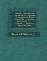 Johannis Saresberiensis Entheticus de Dogmate Philosophorum Nunc Primum Ed. Et Comm. Instructus A C. Petersen... - Primary Source Edition 1273083016 Book Cover