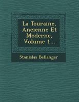 La Touraine, Ancienne Et Moderne, Volume 1... 1249529549 Book Cover